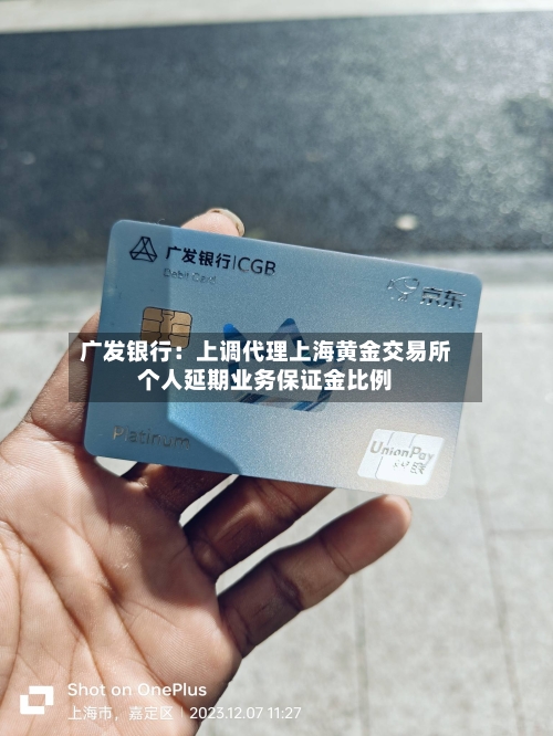 广发银行：上调代理上海黄金交易所个人延期业务保证金比例-第1张图片
