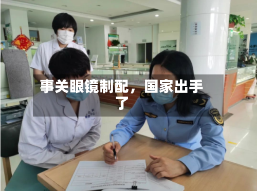事关眼镜制配	，国家出手了-第1张图片